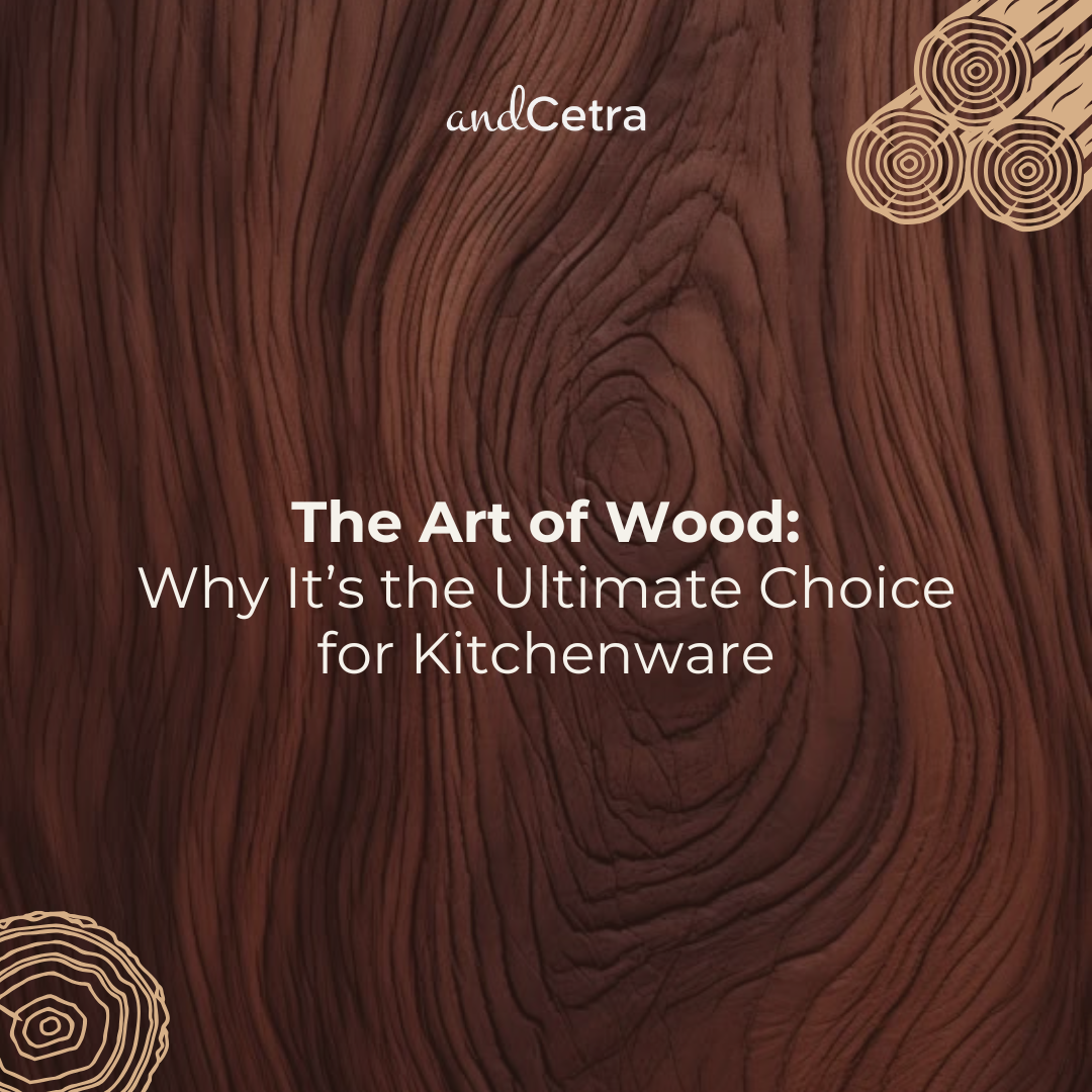 The Art of Wood: Why It’s the Ultimate Choice for Kitchenware